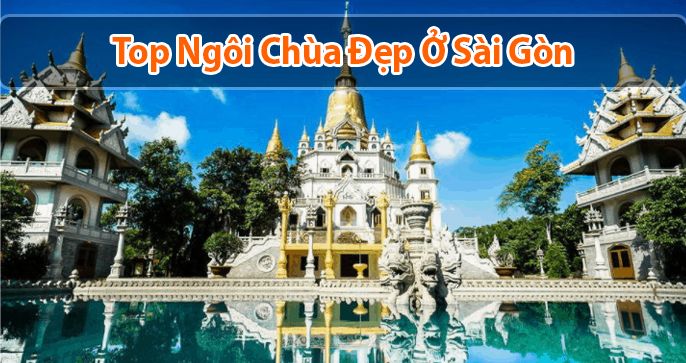 Top 5 chùa đẹp ở Sài Gòn mà lại nổi tiếng linh thiêng