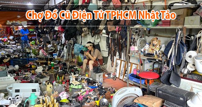 Top 5 lý do mua sắm tại chợ đồ cũ điện tử TPHCM Nhật Tảo