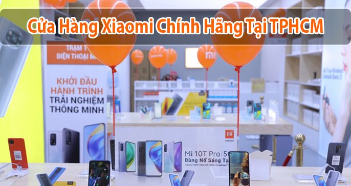Top 4 cửa hàng Xiaomi chính hãng hàng đầu tại TPHCM