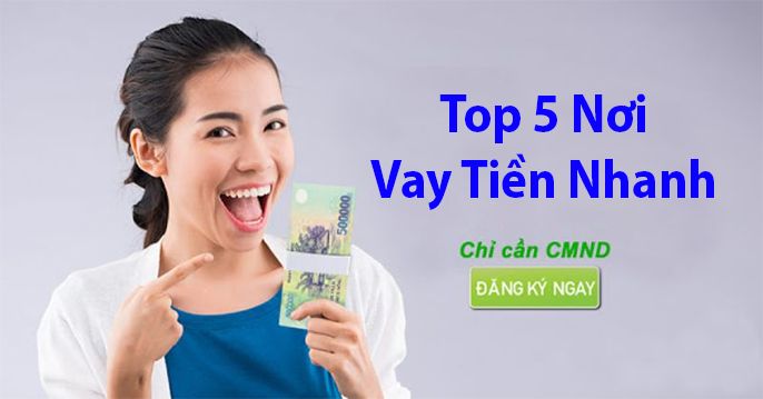 TOP 5 Nơi Vay Tiền Nhanh Chỉ Cần CMND Online 24/7 Uy Tín Nhất 2022