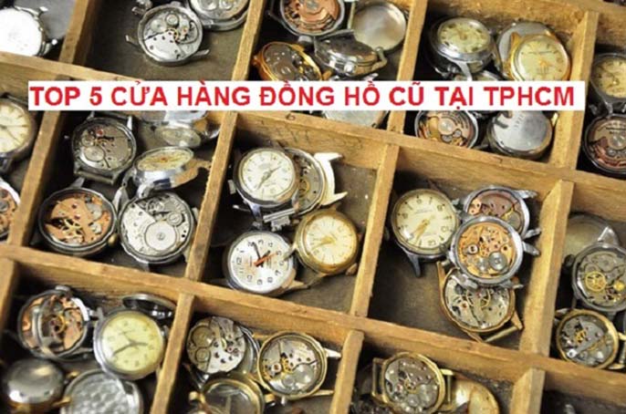 Top 5 địa chỉ mua bán đồng hồ cũ tại TPHCM uy tín