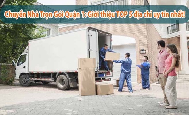 Chuyển Nhà Trọn Gói Quận 1: Giới thiệu TOP 5 địa chỉ uy tín nhất!
