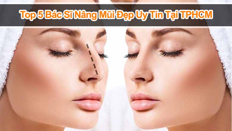 Top 5 Bác sĩ nâng mũi đẹp uy tín tại TpHCM