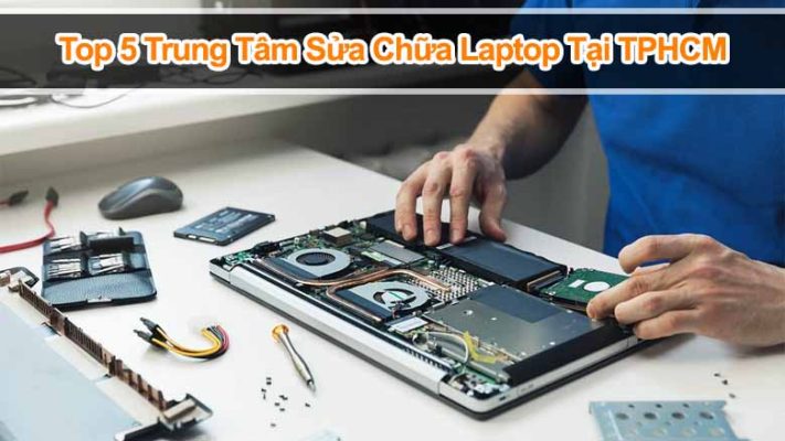 Top 5 trung tâm sửa chữa laptop uy tín tại TPHCM cho sinh viên