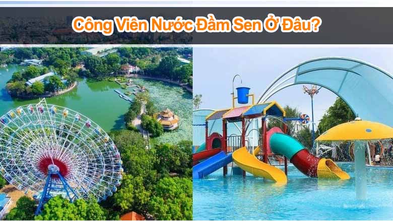 Công viên nước Đầm Sen ở đâu? Hướng dẫn đường đi cực dễ!
