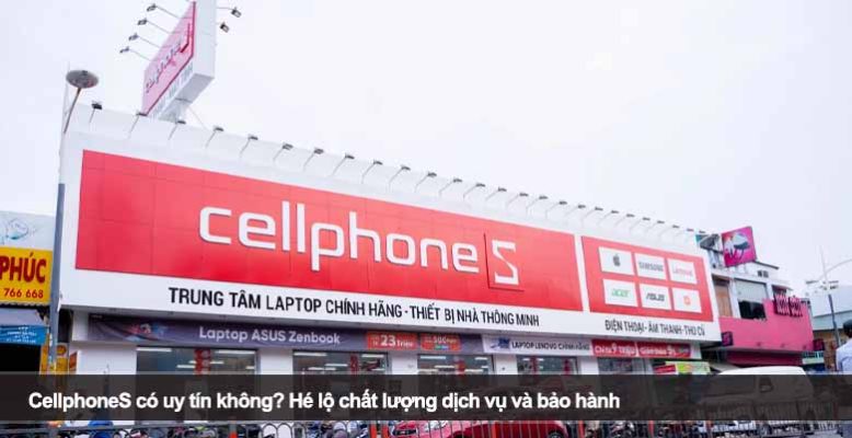 CellphoneS có uy tín không? Hé lộ chất lượng dịch vụ và bảo hành