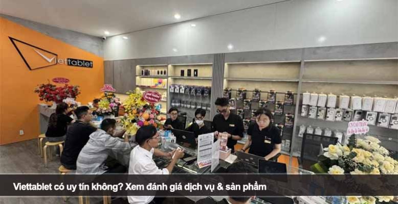 Viettablet có uy tín không? Xem đánh giá dịch vụ & sản phẩm