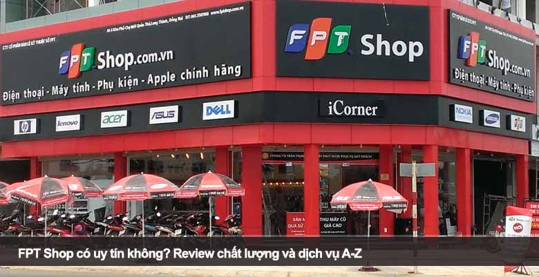 FPT Shop có uy tín không? Review chất lượng và dịch vụ A-Z
