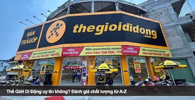 Thế Giới Di Động uy tín không? Đánh giá chất lượng từ A-Z