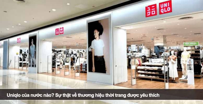 Uniqlo của nước nào? Sự thật về thương hiệu thời trang được yêu thích