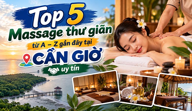 Top 5 Massage thư giãn từ A - Z gần đây tại Cần Giờ uy tín