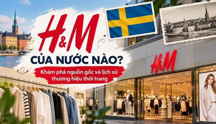 H&M của nước nào? Khám phá nguồn gốc và lịch sử thương hiệu thời trang