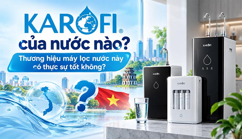 Karofi của nước nào? Thương hiệu máy lọc nước này có thực sự tốt không?