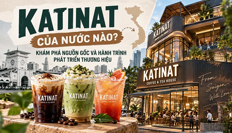 Katinat của nước nào? Khám phá nguồn gốc và hành trình phát triển thương hiệu