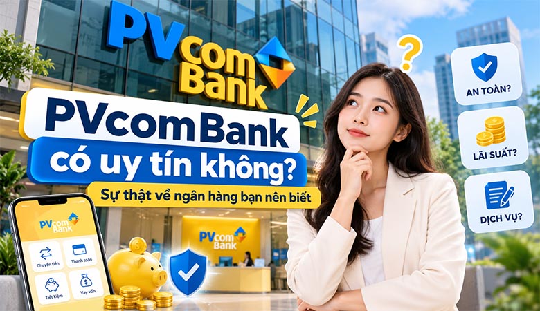 PVcomBank có uy tín không? Sự thật về ngân hàng bạn nên biết